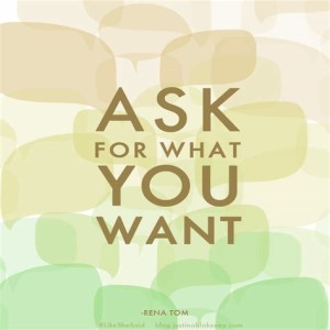 Ask for what you want & need