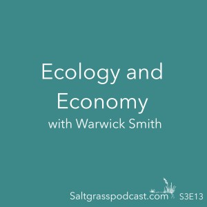 S3 E13 Ecology and the Economy with Warwick Smith