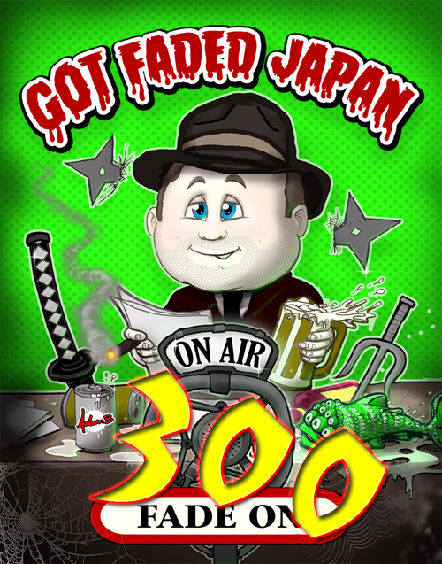 Got Faded Japan ep 300. The Epic Grand Finale.