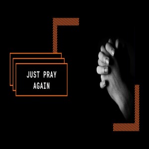 Rev. Joe Hunt- Just Pray Again- (01-17-2021 PM)