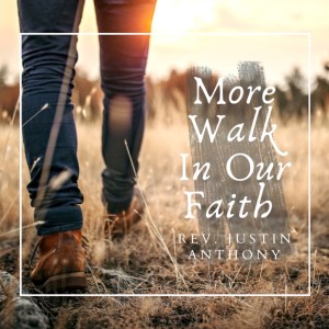 Rev. Justin Anthony-”More Walk in our Faith”- (07-10-2022 AM)