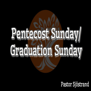 Pastor Sjostrand - Pentecost Sunday/Graduation Sunday (06-09-2019 AM)