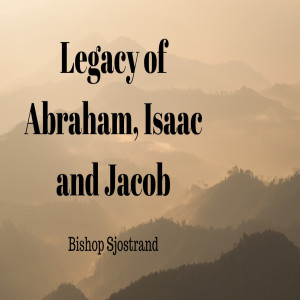 Bishop Sjostrand- Legacy of Abraham, Isaac, and Jacob- (10-27-2019 AM)
