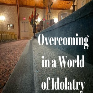 Rev. Nick Hancock-Overcoming in a World of Idolatry- (10-27-2019 PM)