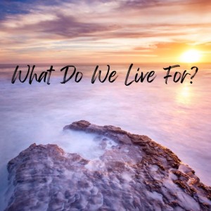 Pastor Keith Sjostrand- ”What Do We Live For”- (05-29-2022 AM)