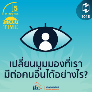 5M EP.1018 | เปลี่ยนมุมมองที่เรามีต่อคนอื่นอย่างไร?