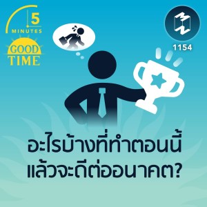 อะไรบ้างที่ทำตอนนี้แล้วจะดีต่ออนาคต? | 5M EP.1154