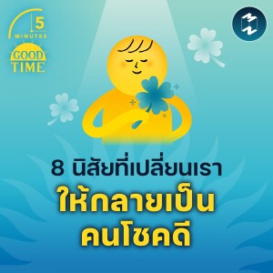 8 นิสัยที่เปลี่ยนเราให้กลายเป็นคนโชคดี | 5M EP.1720