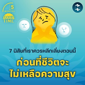 7 นิสัยที่เราควรหลีกเลี่ยงตอนนี้ ก่อนที่ชีวิตจะไม่เหลือความสุข | 5M EP.2002