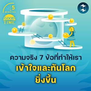 ความจริง 7 ประการที่ชวนให้เราเข้าใจและเท่าทันโลกมากขึ้น | 5M EP.2110