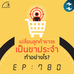 5M EP.780 | เปลี่ยนลูกค้าขาจรเป็นขาประจำ ทำอย่างไร?