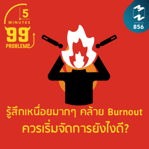 5M EP.856 | รู้สึกเหนื่อยมากๆ คล้าย Burnout ควรเริ่มจัดการยังไงดี?