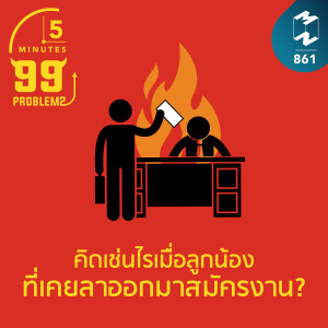 5M EP.861 | คิดเช่นไรเมื่อลูกน้องที่เคยลาออกมาสมัครงาน?