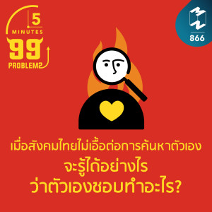 5M EP.866 |  เมื่อสังคมไทยไม่เอื้อต่อการค้นหาตัวเอง จะรู้ได้อย่างไรว่าตัวเองชอบทำอะไร?