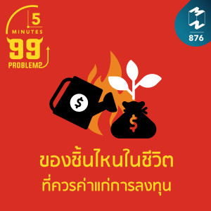 5M EP.876 | ของชิ้นไหนในชีวิตที่ควรค่าแก่การลงทุน?