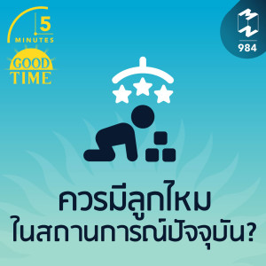 5M EP.984 | ควรมีลูกไหมในสถานการณ์ปัจจุบัน?