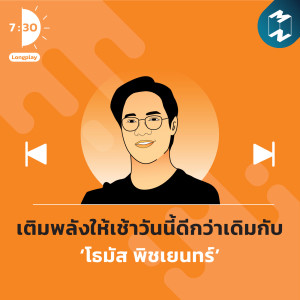 Podcast Longplay เจ็ดโมงครึ่ง | เติมพลังให้เช้าวันนี้ดีกว่าเดิมกับ ‘โธมัส พิชเยนทร์’