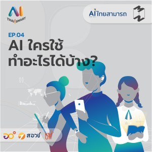 AI Thai Smart EP 4 AI ใครใช้ทำอะไรบ้าง?