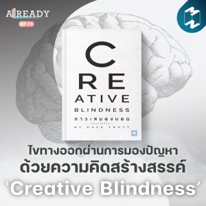 ไขทางออกผ่านการมองปัญหาด้วยความคิดสร้างสรรค์ ‘Creative Blindness‘ | ALREADY Season 2 EP.29