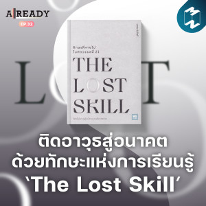 ติดอาวุธสู่อนาคตด้วยทักษะแห่งการเรียนรู้ ไปกับหนังสือ ‘The Lost Skill‘ | Already EP.32