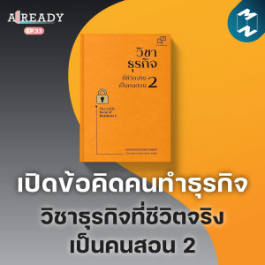 เปิดข้อคิดคนทำธุรกิจ ไปกับหนังสือ วิชาธุรกิจที่ชีวิตจริงเป็นคนสอน 2 | Already Ep.33