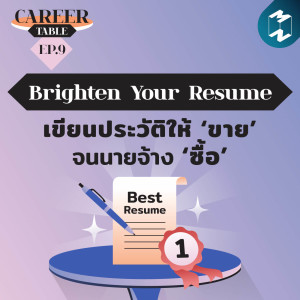 Brighten Your Resume: เขียนประวัติให้ ‘ขาย’ จนนายจ้าง ‘ซื้อ’ | Career Table EP.9