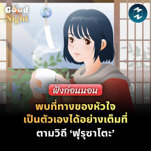 พบที่ทางของหัวใจ เป็นตัวเองได้อย่างเต็มที่ ตามวิถี ‘ฟุรุซาโตะ’ #ฟังก่อนนอน | Good Night EP.63