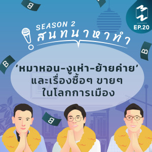 สนทนาหาทำ SS2 EP.20 | ‘หมาหอน-งูเห่า-ย้ายค่าย’ และเรื่องซื้อๆ ขายๆ ในโลกการเมือง