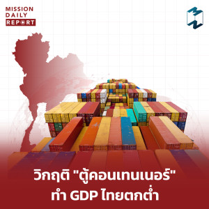 MDR [Highlight] |  วิกฤติ "ตู้คอนเทนเนอร์" ทำ GDP ไทยตกต่ำ