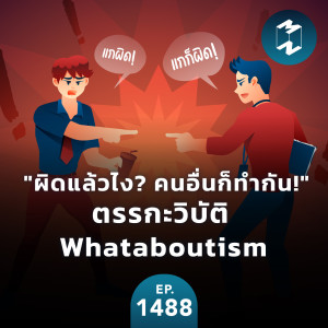 ”ผิดแล้วไง? คนอื่นก็ทำกัน!” ตรรกะวิบัติ Whataboutism | MM EP. 1488