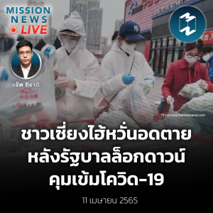 ชาวเซี่ยงไฮ้หวั่นอดตาย หลังรัฐบาลล็อกดาวน์คุมเข้มโควิด-19 | Mission News Live! 11 เม.ย. 2022