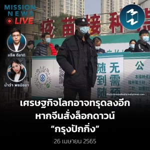 เศรษฐกิจโลกอาจทรุดลงอีก หากจีนสั่งล็อกดาวน์ “กรุงปักกิ่ง” | Mission News Live! 26 เม.ย. 2022