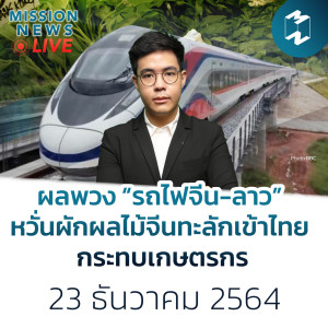 ผลพวง “รถไฟจีน-ลาว” หวั่นผักผลไม้จีนทะลักเข้าไทย กระทบเกษตรกร | Mission News Live! 23 ธ.ค. 21