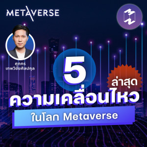 5 ความเคลื่อนไหวล่าสุดในโลก Metaverse | Metaverse Podcast EP.4