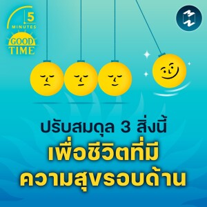 ปรับสมดุล 3 สิ่งนี้ เพื่อชีวิตที่มีความสุขรอบด้าน | 5M EP.1634