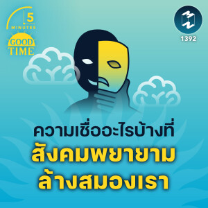 ความเชื่ออะไรบ้างที่สังคมพยายามล้างสมองเรา | 5M EP.1392