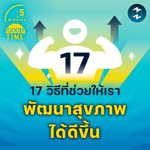 17 วิธีที่ช่วยให้เราพัฒนาสุขภาพได้ดีขึ้น | 5M EP.1507
