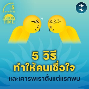 5 วิธีทำให้คนเชื่อใจและเคารพเราตั้งแต่แรกพบ | 5M EP.1710