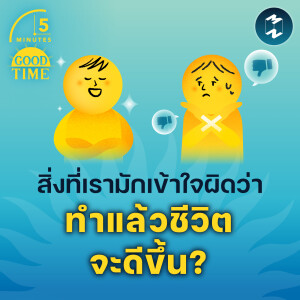 สิ่งที่เรามักเข้าใจผิดว่า ‘ทำแล้วชีวิตจะดีขึ้น?’ | 5M EP.1871