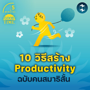 10 วิธีสร้าง Productivity ฉบับคนสมาธิสั้น | 5M EP.1900