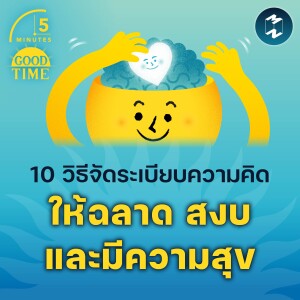 10 วิธีจัดระเบียบความคิดและจิตใจ ให้ฉลาด สงบ และมีความสุข | 5M EP.1955