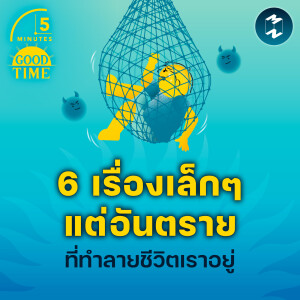 6 เรื่องเล็กๆ แต่อันตราย ที่ทำลายชีวิตเราอยู่ | 5M EP.2063