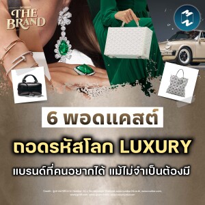 6 พอดแคสต์ถอดรหัสโลก Luxury แบรนด์ที่คนอยากได้ แม้ไม่จำเป็นต้องมี | Behind the Brand Longplay