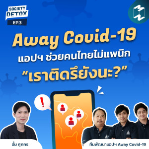 Society Detox EP.3 | Away Covid-19 แอปฯ ช่วยคนไทยไม่แพนิค “ติดรึยังนะ?”