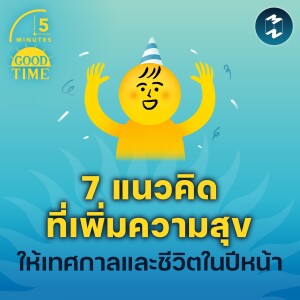 7 แนวคิดที่เพิ่มความสุขให้เทศกาลและชีวิตในปีหน้า | 5M EP.1711