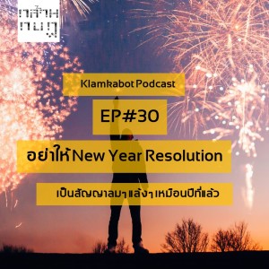 Ep.30 อย่าให้ New Year Resolution เป็นสัญญาลมๆ แล้งๆ เหมือนปีที่แล้ว