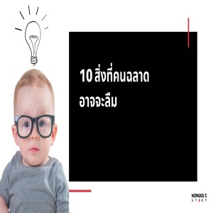 EP 1004 10 สิ่งที่คนฉลาดอาจจะลืม