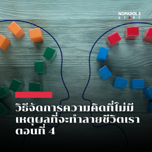 EP 2555 วิธีจัดการความคิดที่ไม่มีเหตุผลที่จะทำลายชีวิตเรา ตอนที่ 4