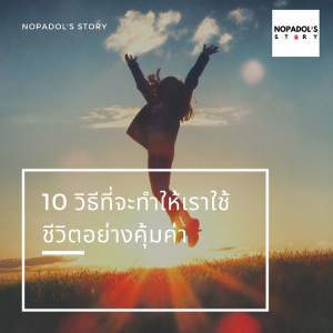 EP 665 10 วิธีที่จะทำให้เราใช้ชีวิตอย่างคุ้มค่า