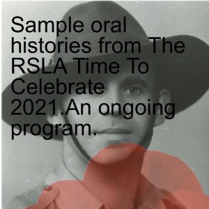 Sample oral histories from The RSL A Time To Celebrate 2021.An ongoing program.